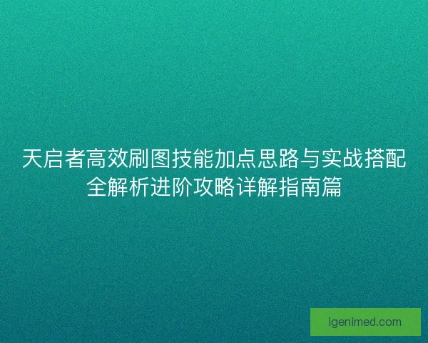 天启者高效刷图技能加点思路与实战搭配全解析进阶攻略详解指南篇